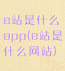 e站是什么app(e站是什么网站)