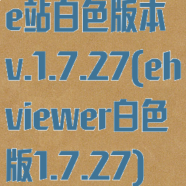 e站白色版本v.1.7.27(ehviewer白色版1.7.27)
