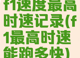 f1速度最高时速记录(f1最高时速能跑多快)