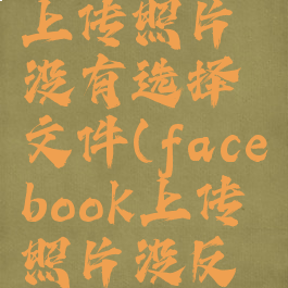 facebook上传照片没有选择文件(facebook上传照片没反应)