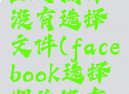 facebook上传照片没有选择文件(facebook选择照片没有反应)