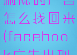 facebook删除的广告怎么找回来(facebook广告出现在哪里)