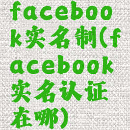 facebook实名制(facebook实名认证在哪)