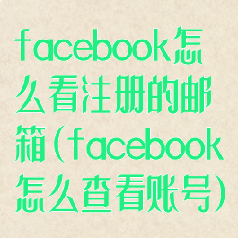 facebook怎么看注册的邮箱(facebook怎么查看账号)