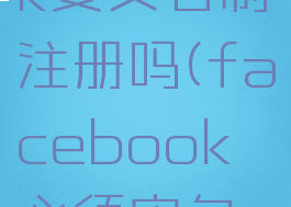 facebook要实名制注册吗(facebook必须实名注册吗)