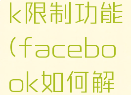 facebook限制功能(facebook如何解除限制)