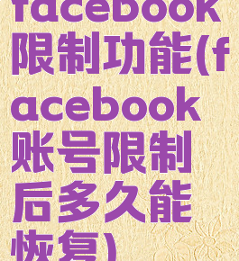 facebook限制功能(facebook账号限制后多久能恢复)