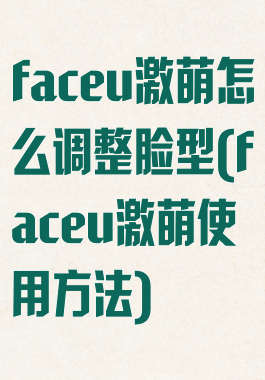faceu激萌怎么调整脸型(faceu激萌使用方法)