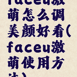 faceu激萌怎么调美颜好看(faceu激萌使用方法)