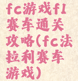 fc游戏f1赛车通关攻略(fc法拉利赛车游戏)