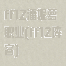 ff12潘妮萝职业(ff12阵容)