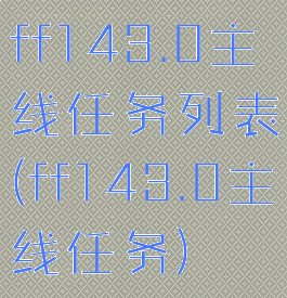 ff143.0主线任务列表(ff143.0主线任务)