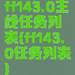 ff143.0主线任务列表(ff143.0任务列表)