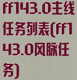 ff143.0主线任务列表(ff143.0风脉任务)