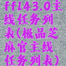 ff143.0主线任务列表(极品芝麻官主线任务列表)