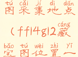ff14g12藏宝图采集地点(ff14g12藏宝图位置一览)