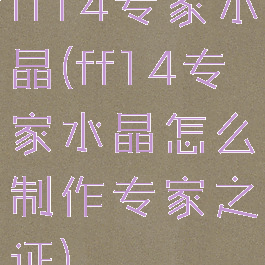 ff14专家水晶(ff14专家水晶怎么制作专家之证)