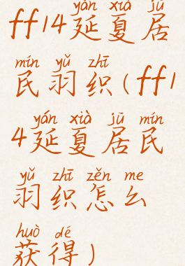 ff14延夏居民羽织(ff14延夏居民羽织怎么获得)