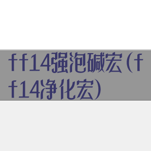 ff14强泡碱宏(ff14净化宏)