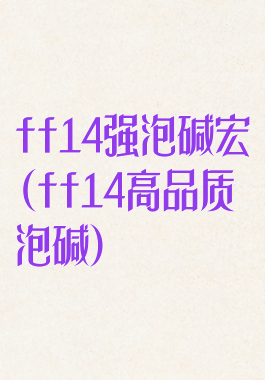 ff14强泡碱宏(ff14高品质泡碱)