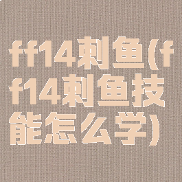 ff14刺鱼(ff14刺鱼技能怎么学)