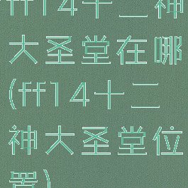 ff14十二神大圣堂在哪(ff14十二神大圣堂位置)