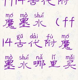 ff14古代附魔墨水(ff14古代附魔墨水哪里买)