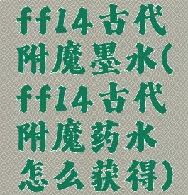 ff14古代附魔墨水(ff14古代附魔药水怎么获得)