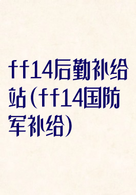 ff14后勤补给站(ff14国防军补给)