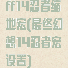 ff14忍者缩地宏(最终幻想14忍者宏设置)