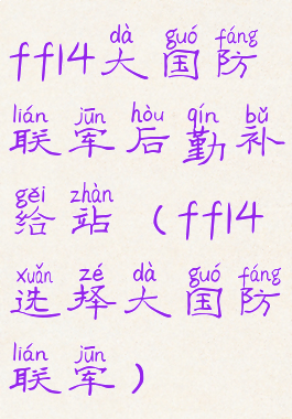 ff14大国防联军后勤补给站(ff14选择大国防联军)