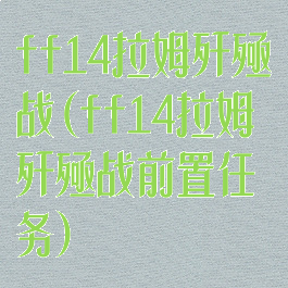 ff14拉姆歼殛战(ff14拉姆歼殛战前置任务)