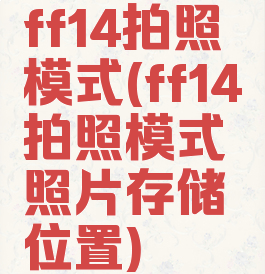 ff14拍照模式(ff14拍照模式照片存储位置)