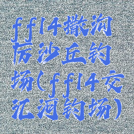 ff14撒沟厉沙丘钓场(ff14交汇河钓场)