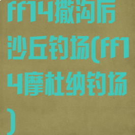 ff14撒沟厉沙丘钓场(ff14摩杜纳钓场)