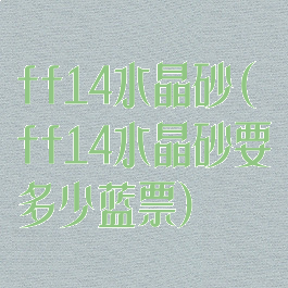 ff14水晶砂(ff14水晶砂要多少蓝票)