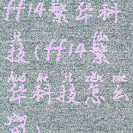 ff14繁华科技(ff14繁华科技怎么用)