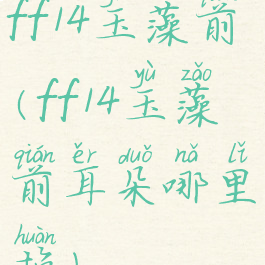 ff14玉藻前(ff14玉藻前耳朵哪里换)