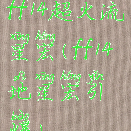 ff14超火流星宏(ff14地星宏引爆)