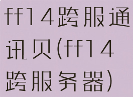 ff14跨服通讯贝(ff14跨服务器)