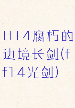 ff14腐朽的边境长剑(ff14光剑)