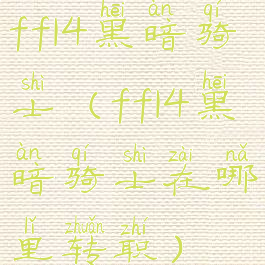 ff14黑暗骑士(ff14黑暗骑士在哪里转职)