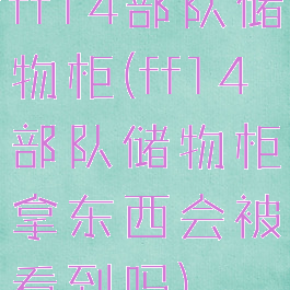 ff14部队储物柜(ff14部队储物柜拿东西会被看到吗)