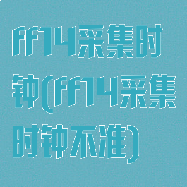 ff14采集时钟(ff14采集时钟不准)