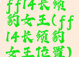 ff14长须豹女王(ff14长须豹女王位置)