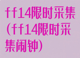 ff14限时采集(ff14限时采集闹钟)