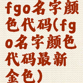 fgo名字颜色代码(fgo名字颜色代码最新金色)