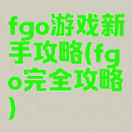 fgo游戏新手攻略(fgo完全攻略)