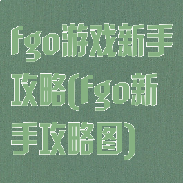fgo游戏新手攻略(fgo新手攻略图)