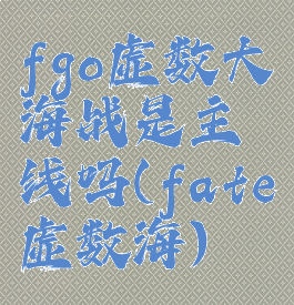 fgo虚数大海战是主线吗(fate虚数海)